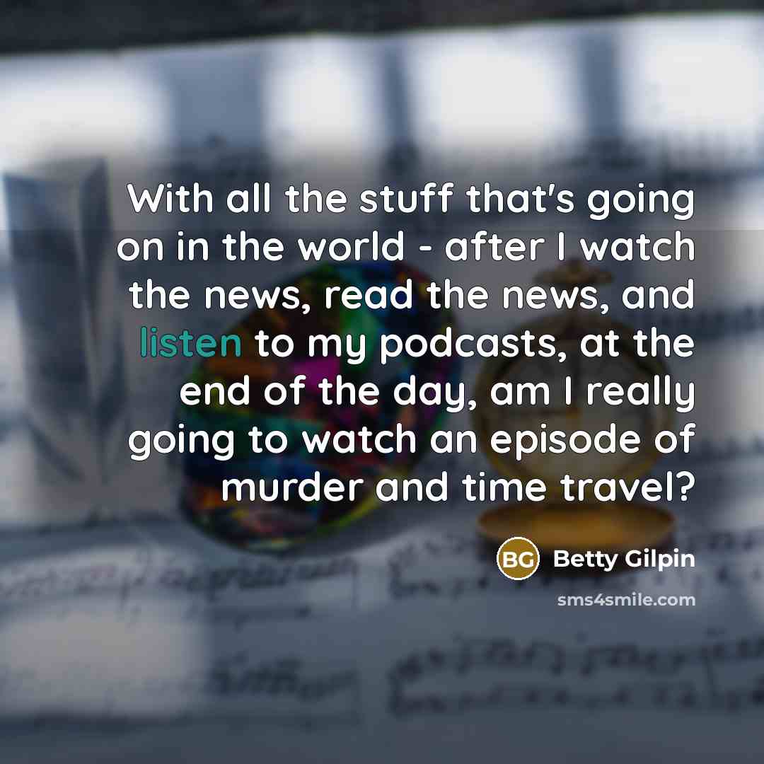 “With all the stuff that's going on in the world…” quote by Betty Gilpin