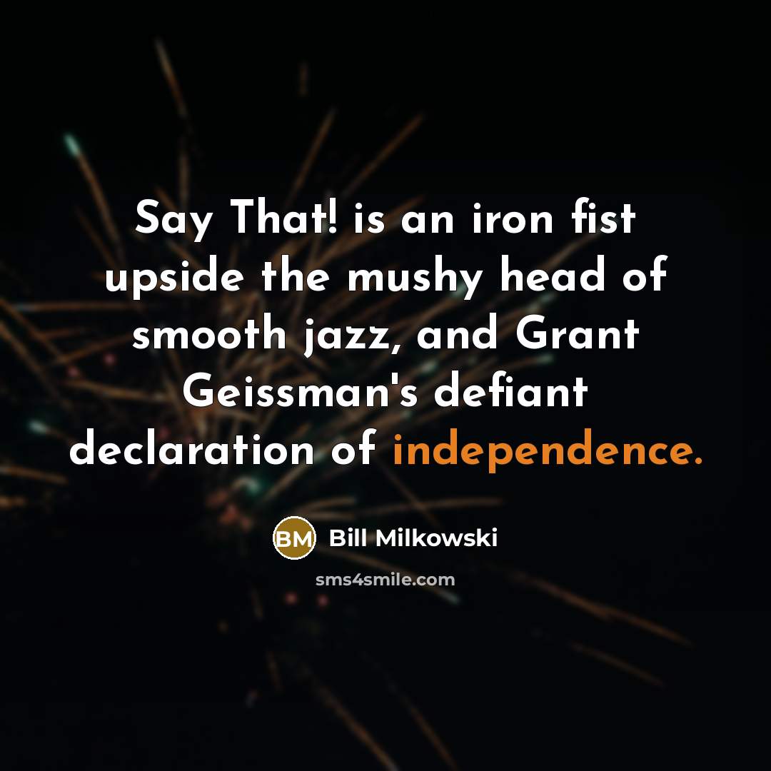 “Say That! is an iron fist upside the mushy head…” quote by Bill Milkowski