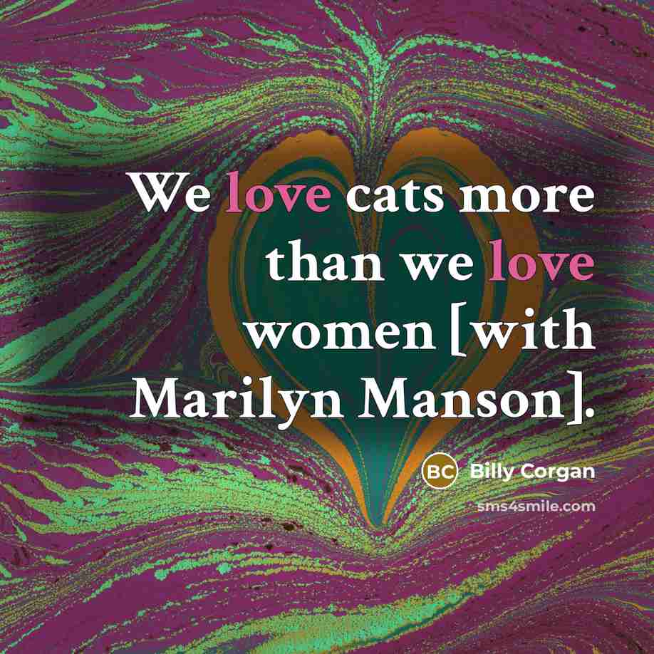 “We love cats more than we love women [with Marilyn…” quote by Billy Corgan