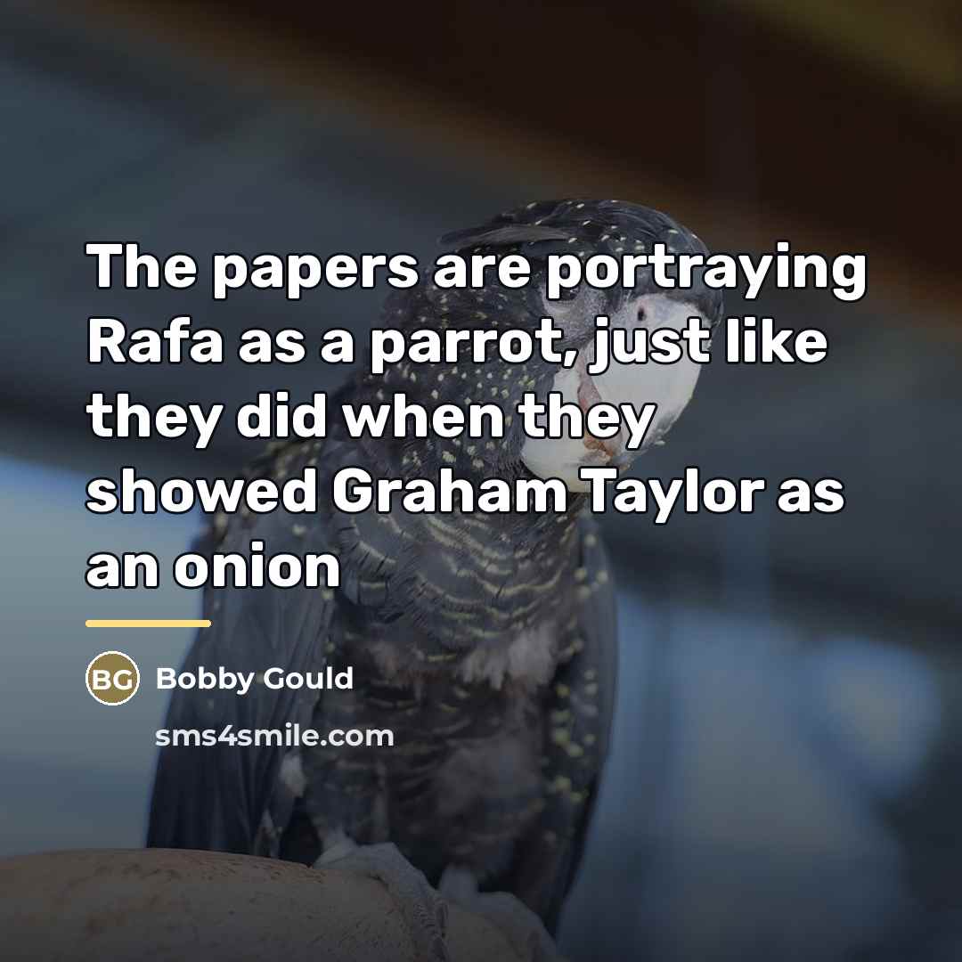 “The papers are portraying Rafa as a parrot, just like…” quote by Bobby Gould