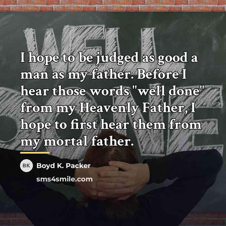 “I hope to be judged as good a man as…” quote by Boyd K. Packer