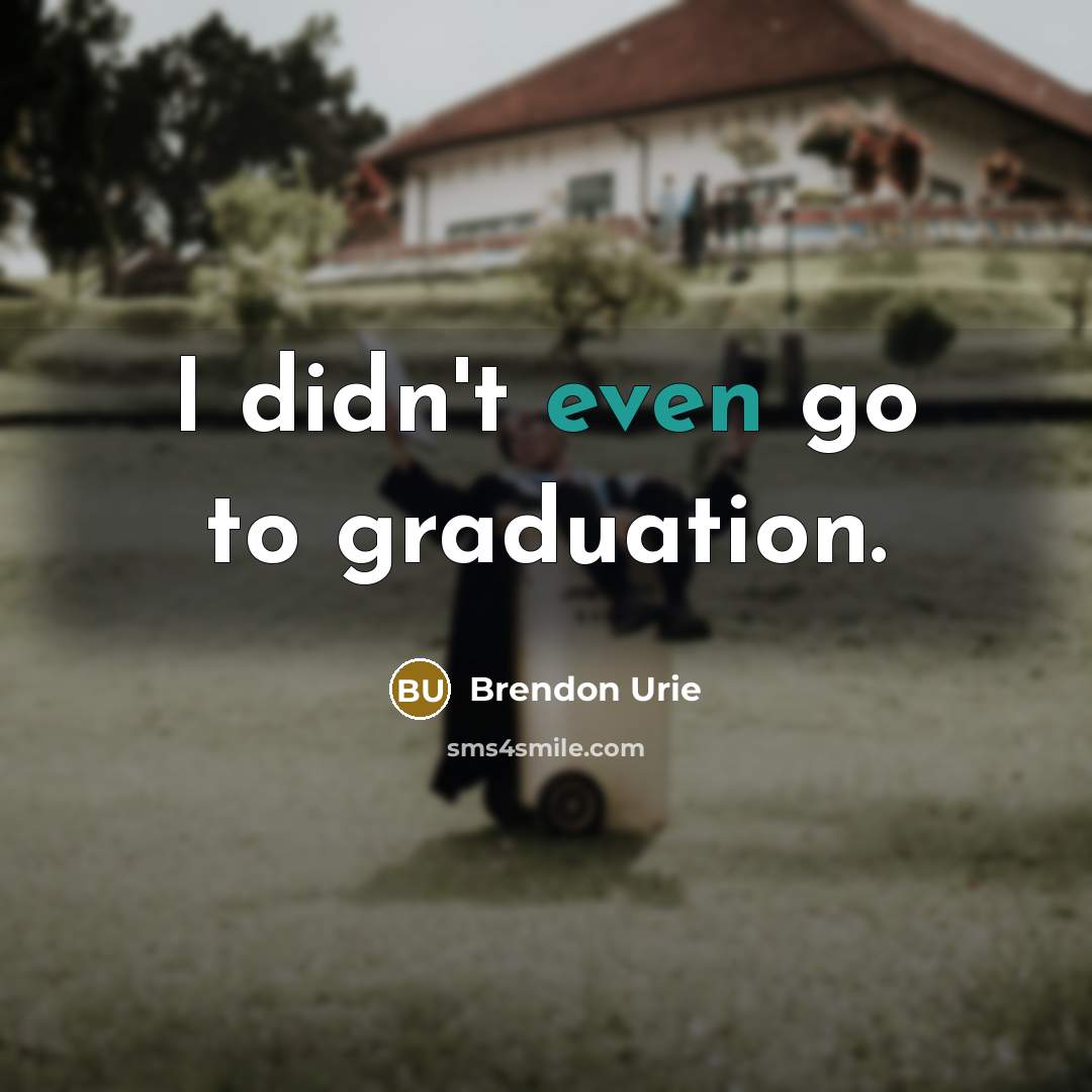 “I didn't even go to graduation.…” quote by Brendon Urie