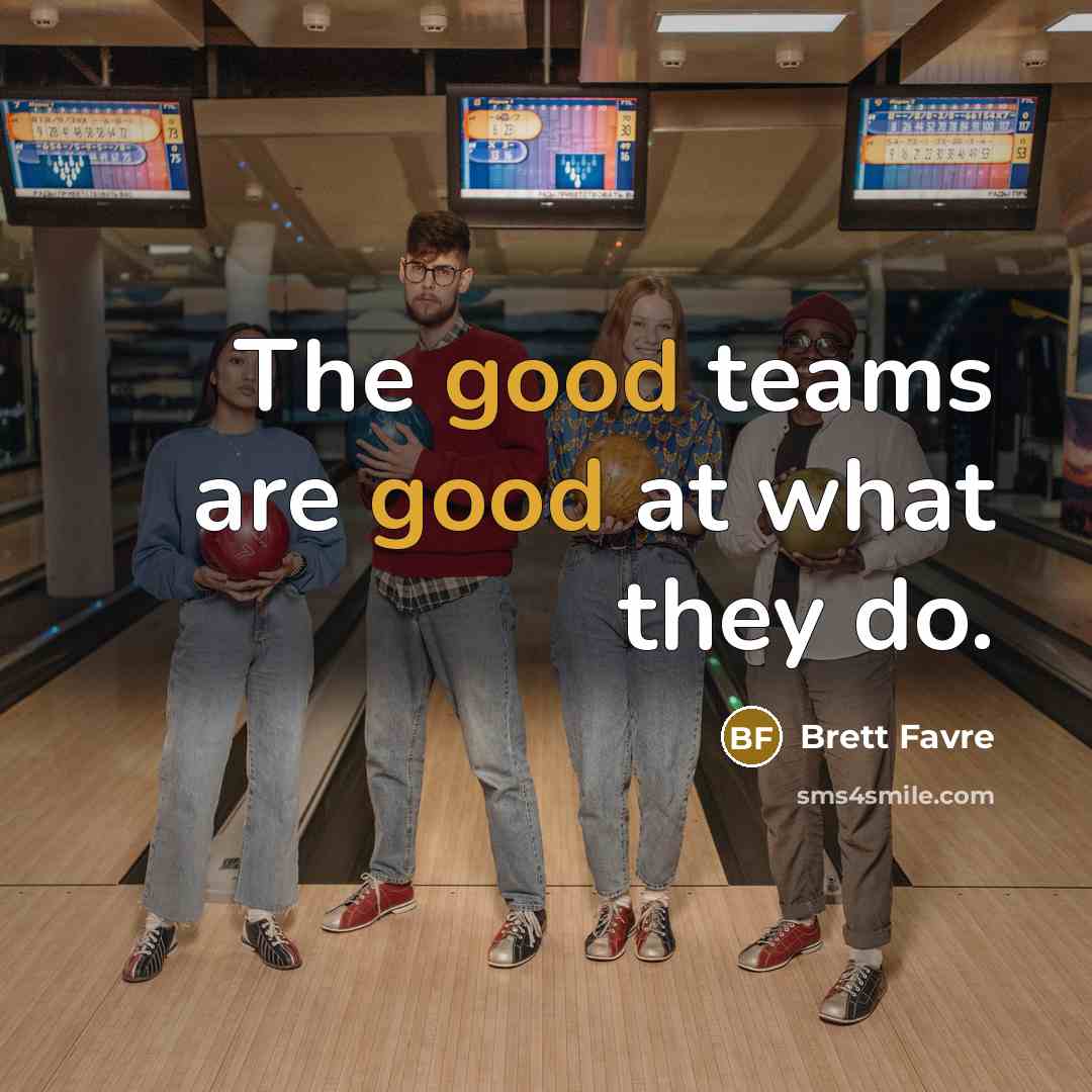 “The good teams are good at what they do.” quote by Brett Favre