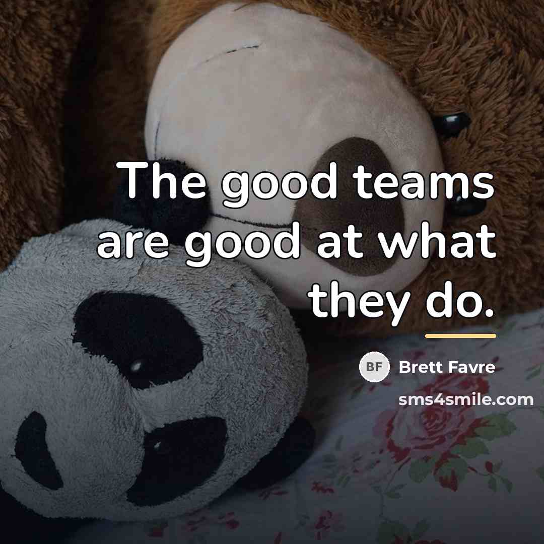 “The good teams are good at what they do.…” quote by Brett Favre