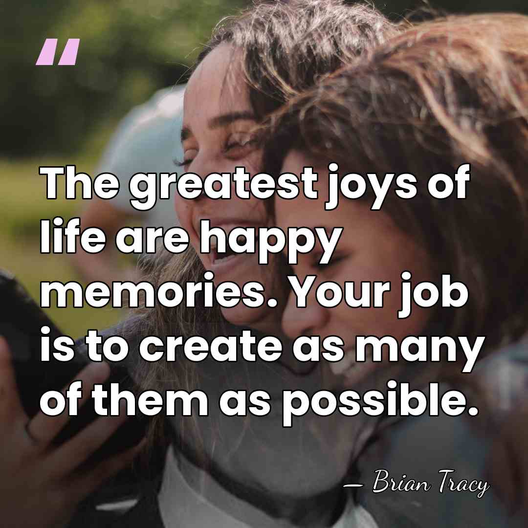 The greatest joys of life are happy memories. Your job is to&hellip; - Brian Tracy