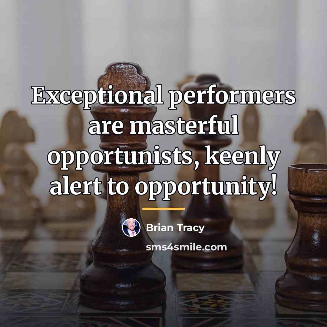 “Exceptional performers are masterful opportunists, keenly alert to opportunity!…” quote by Brian Tracy