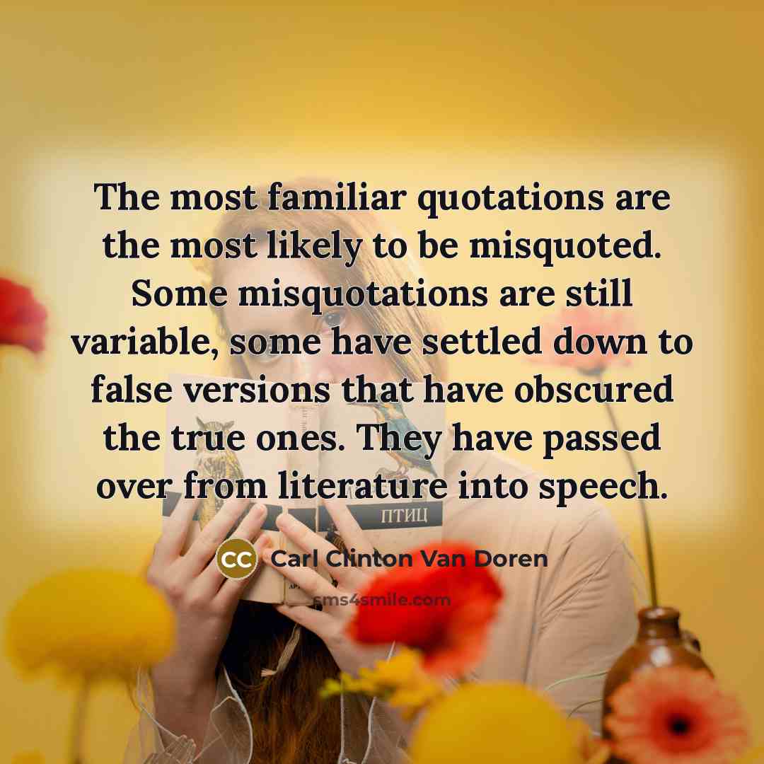 “The most familiar quotations are the most likely to be…” quote by Carl Clinton Van Doren