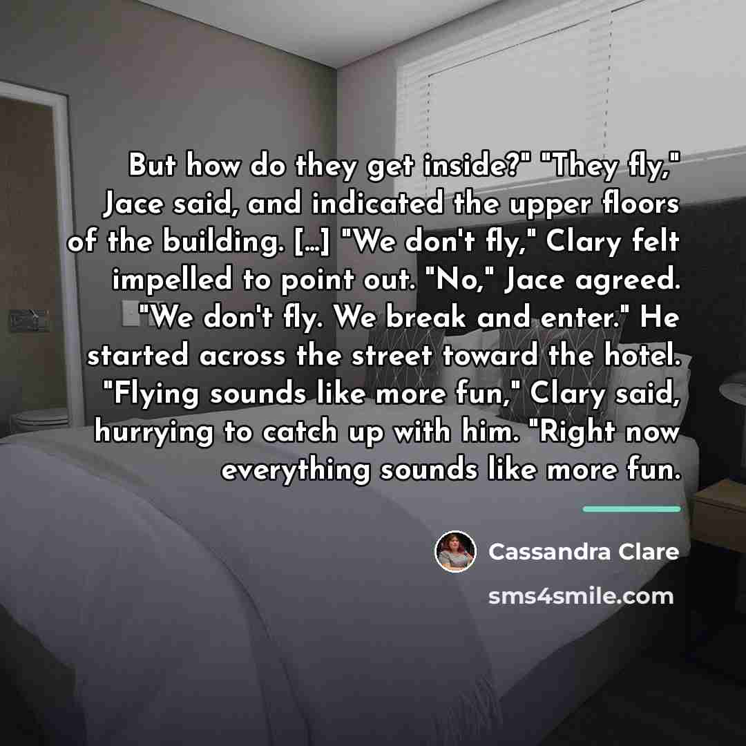 “But how do they get inside?" "They fly," Jace said,…” quote by Cassandra Clare