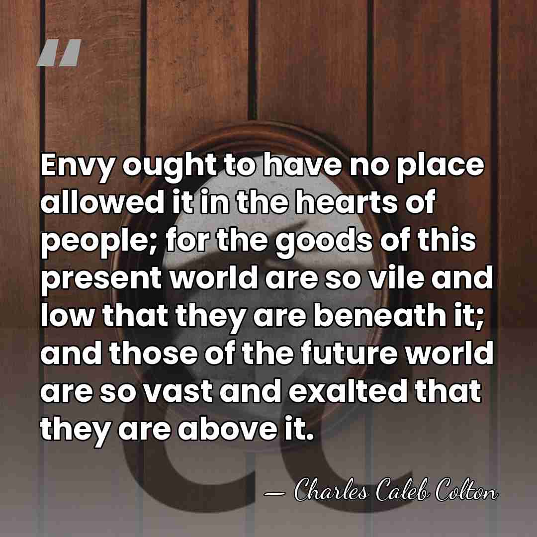 Envy ought to have no place allowed it in the hearts of&hellip; - Charles Caleb Colton