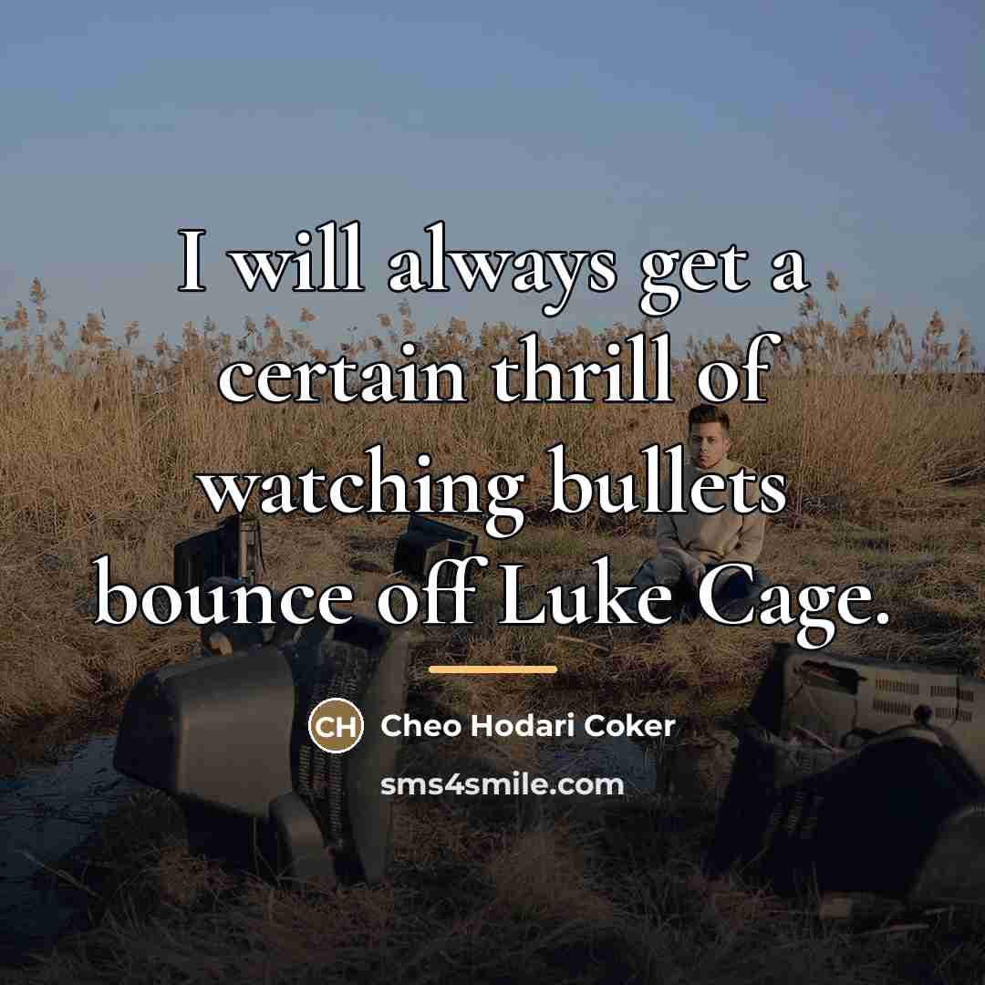“I will always get a certain thrill of watching bullets…” quote by Cheo Hodari Coker