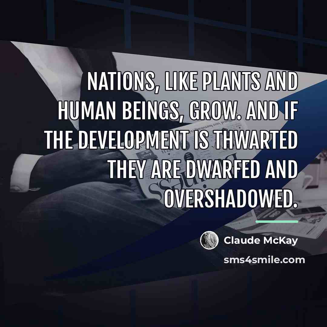 “Nations, like plants and human beings, grow. And if the…” quote by Claude McKay