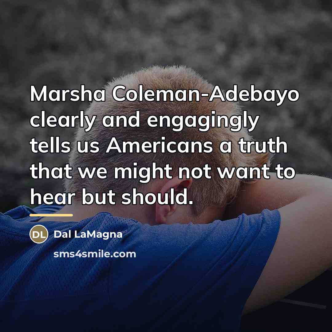 “Marsha Coleman-Adebayo clearly and engagingly tells us Americans a truth…” quote by Dal LaMagna
