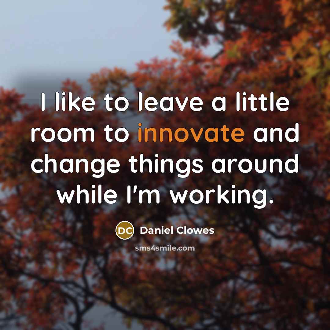“I like to leave a little room to innovate and…” quote by Daniel Clowes