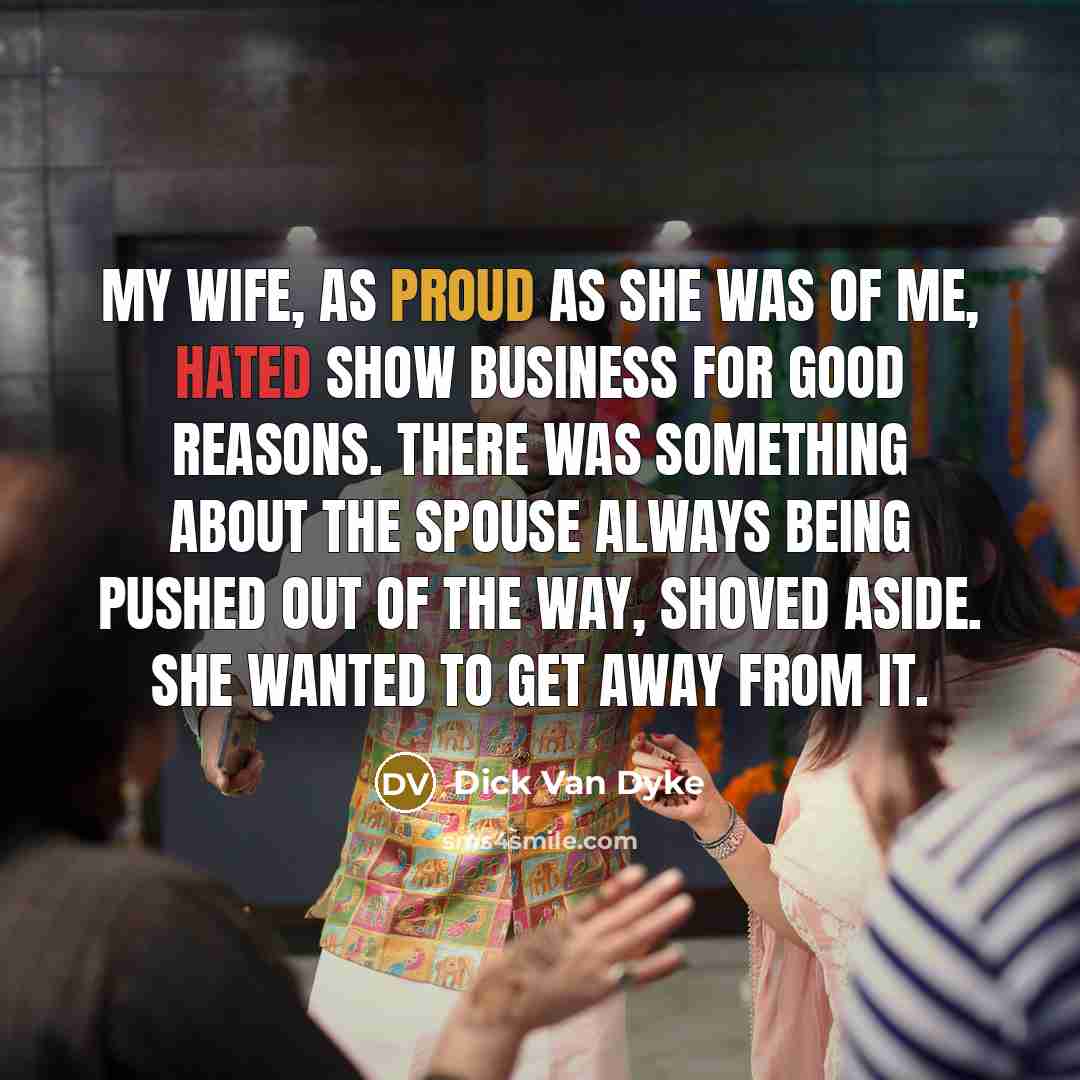 “My wife, as proud as she was of me, hated…” quote by Dick Van Dyke