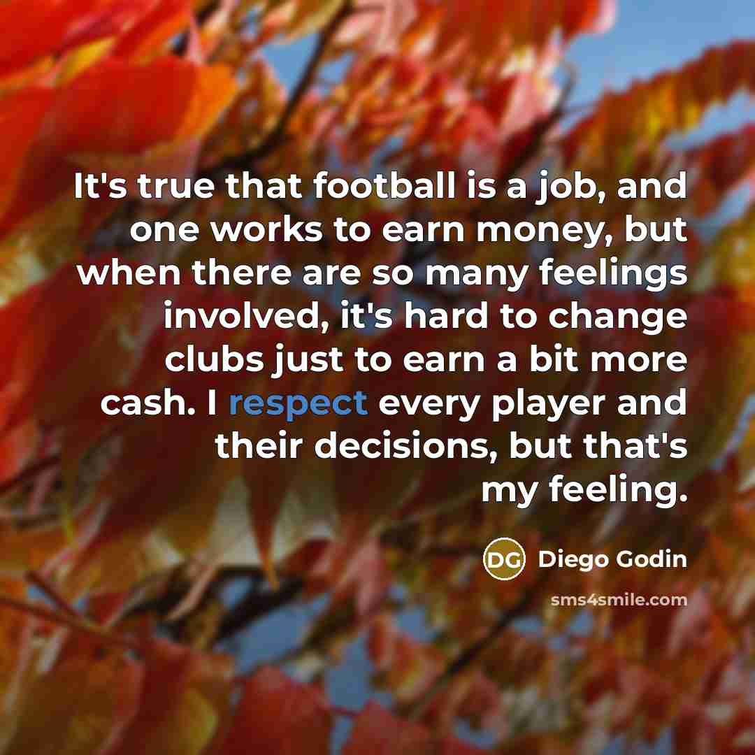 “It's true that football is a job, and one works…” quote by Diego Godin