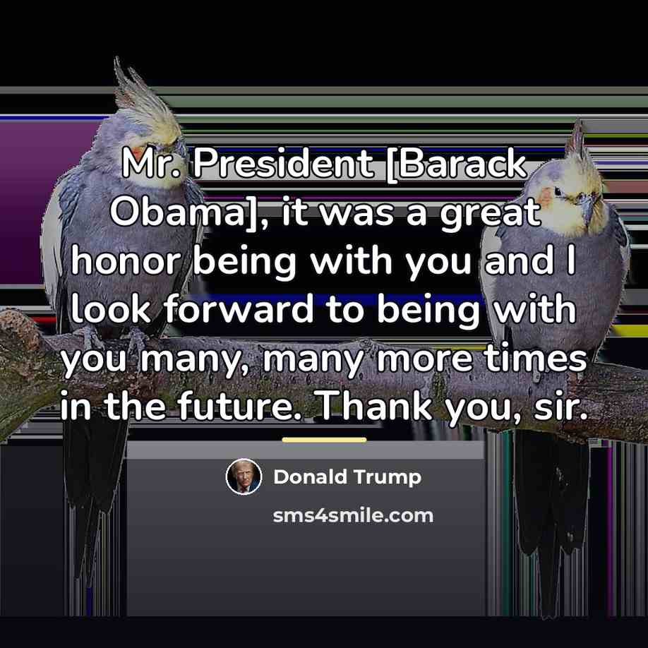“Mr. President [Barack Obama], it was a great honor being…” quote by Donald Trump