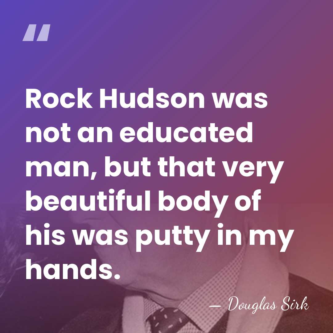 Rock Hudson was not an educated man, but that very beautiful body&hellip; - Douglas Sirk