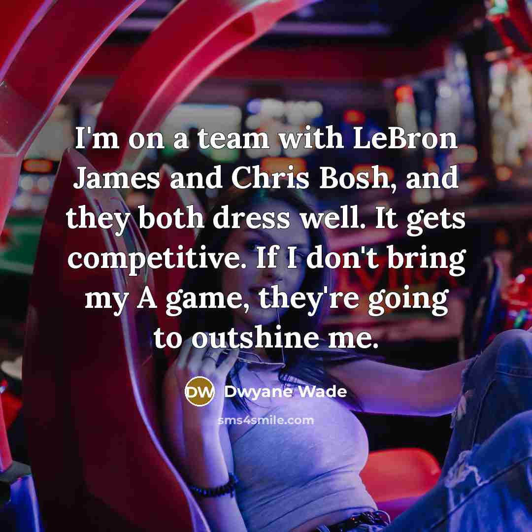 “I'm on a team with LeBron James and Chris Bosh,…” quote by Dwyane Wade