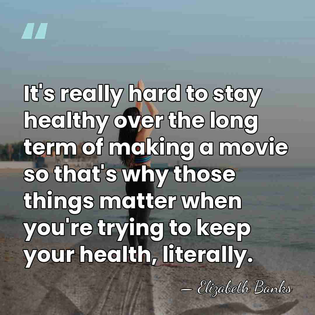 It's really hard to stay healthy over the long term of making&hellip; - Elizabeth Banks