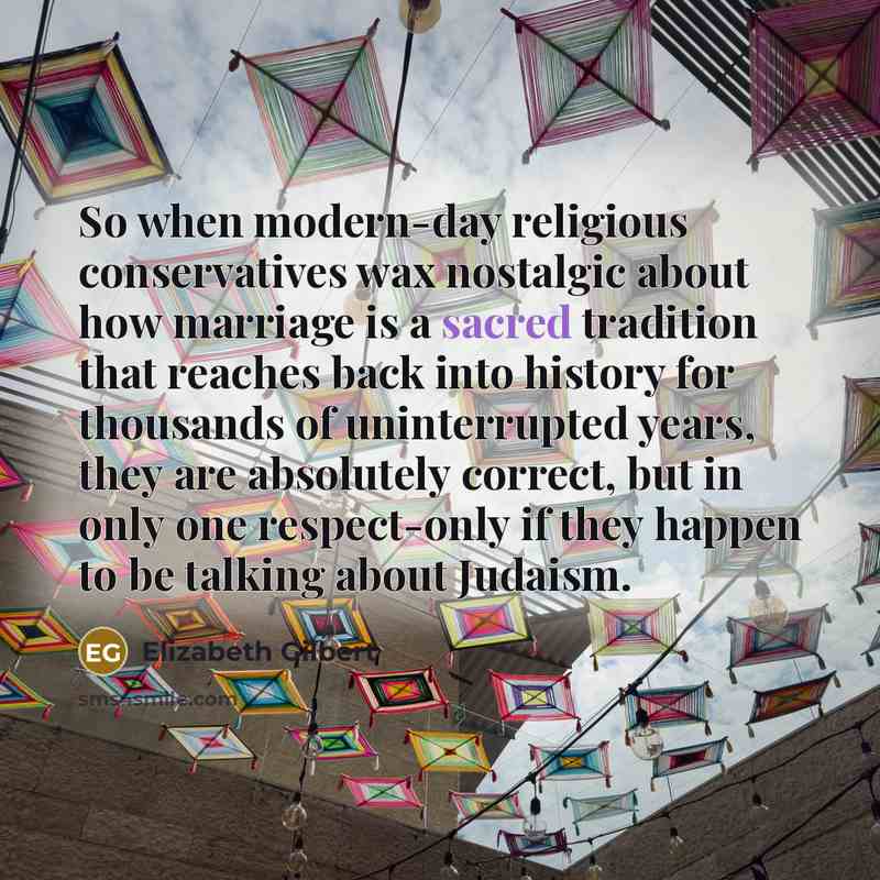 “So when modern-day religious conservatives wax nostalgic about how marriage…” quote by Elizabeth Gilbert