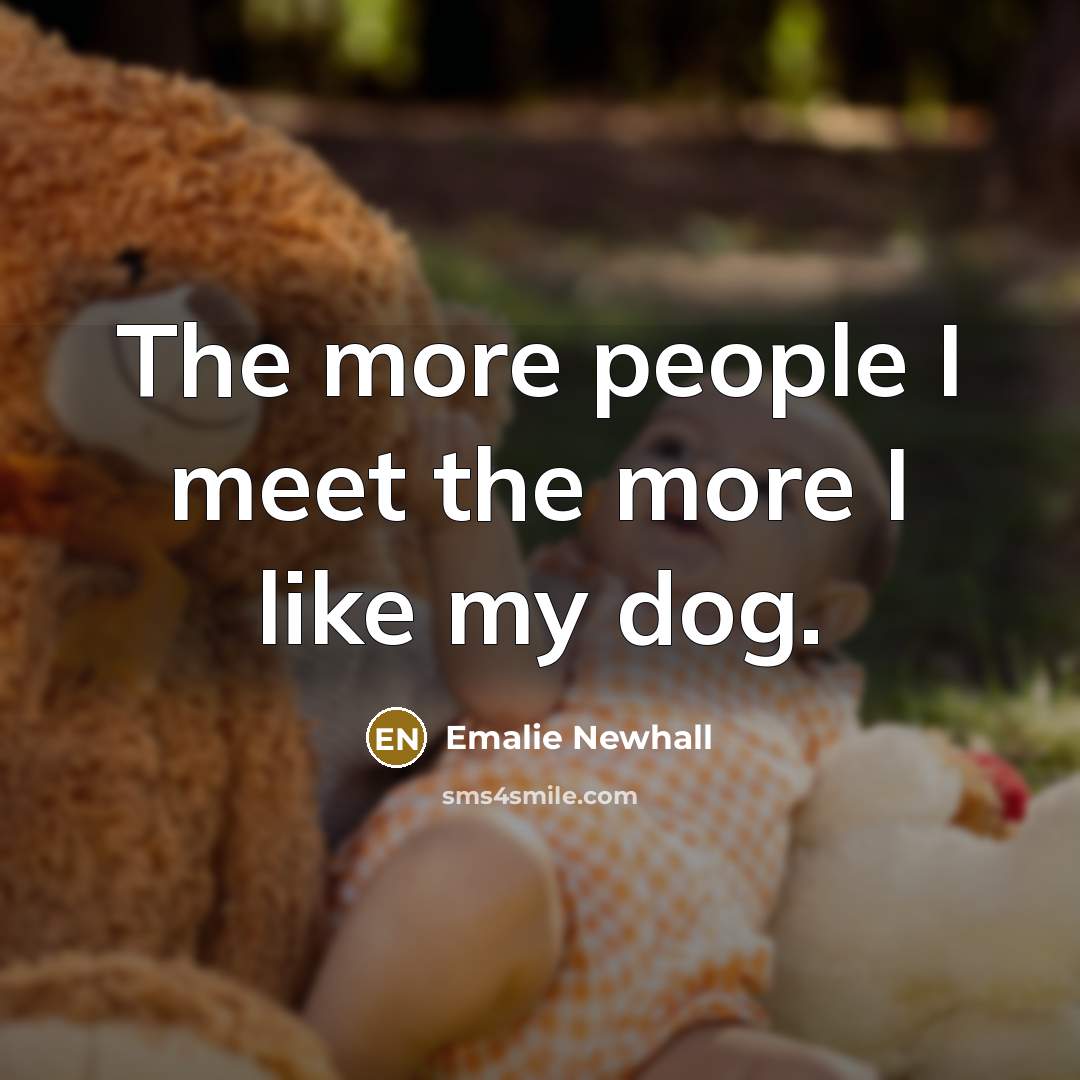 “The more people I meet the more I like my…” quote by Emalie Newhall