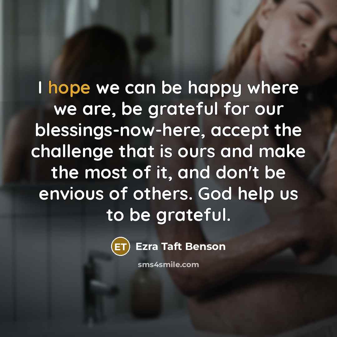“I hope we can be happy where we are, be…” quote by Ezra Taft Benson