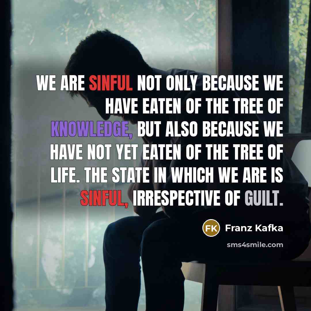 “We are sinful not only because we have eaten of…” quote by Franz Kafka