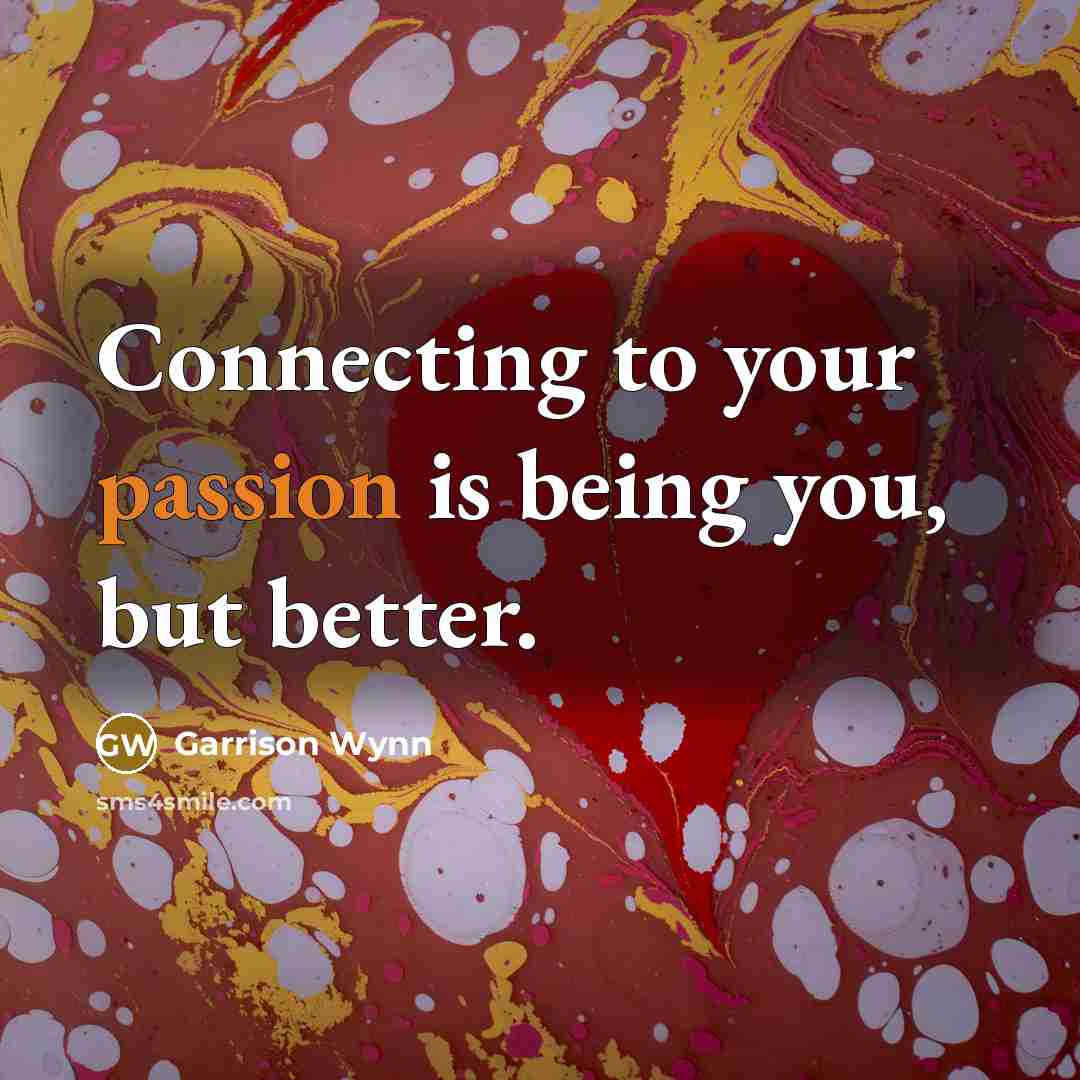 “Connecting to your passion is being you, but better.…” quote by Garrison Wynn