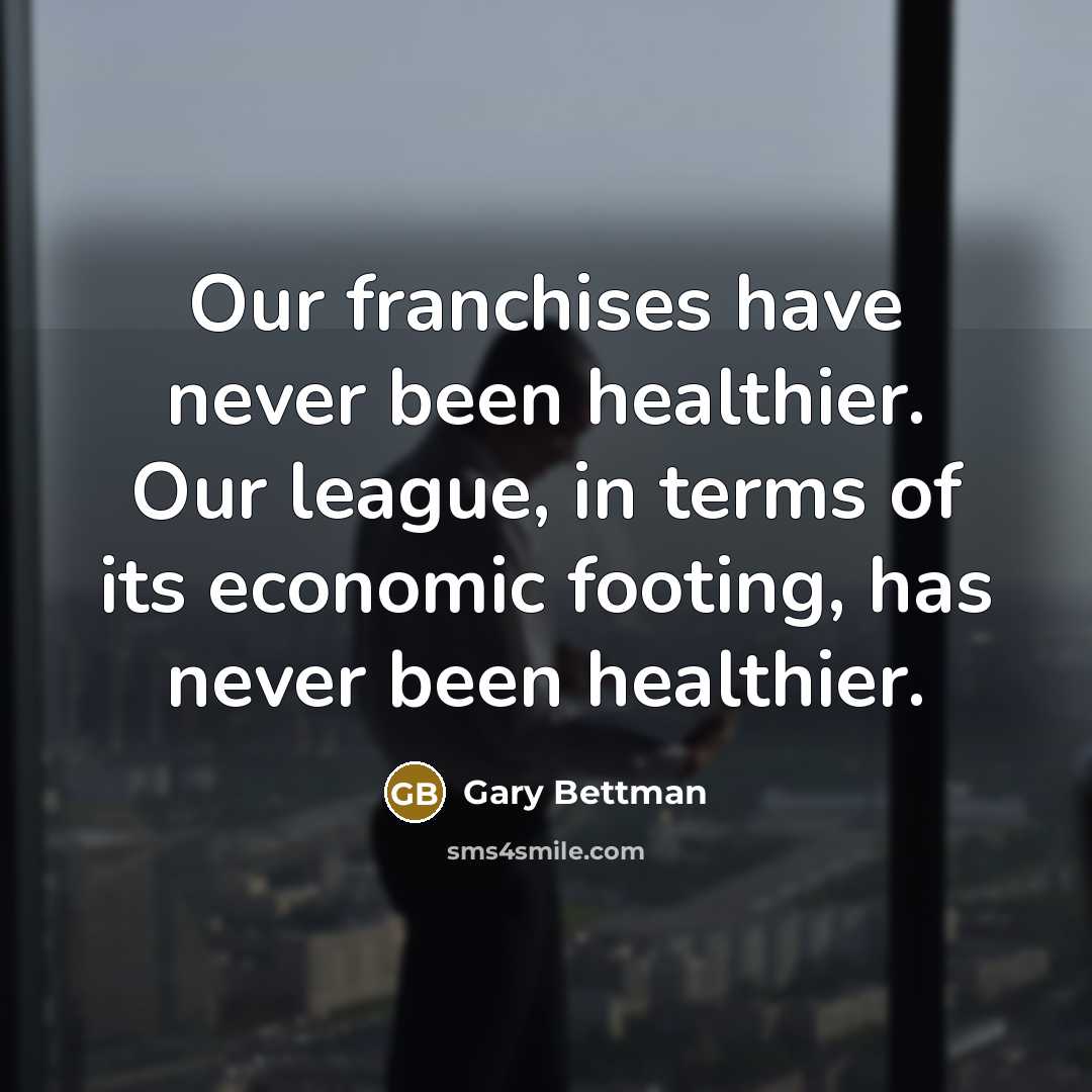 “Our franchises have never been healthier. Our league, in terms…” quote by Gary Bettman