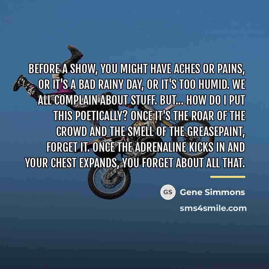 “Before a show, you might have aches or pains, or…” quote by Gene Simmons
