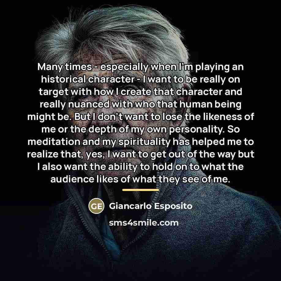 “Many times - especially when I'm playing an historical character…” quote by Giancarlo Esposito