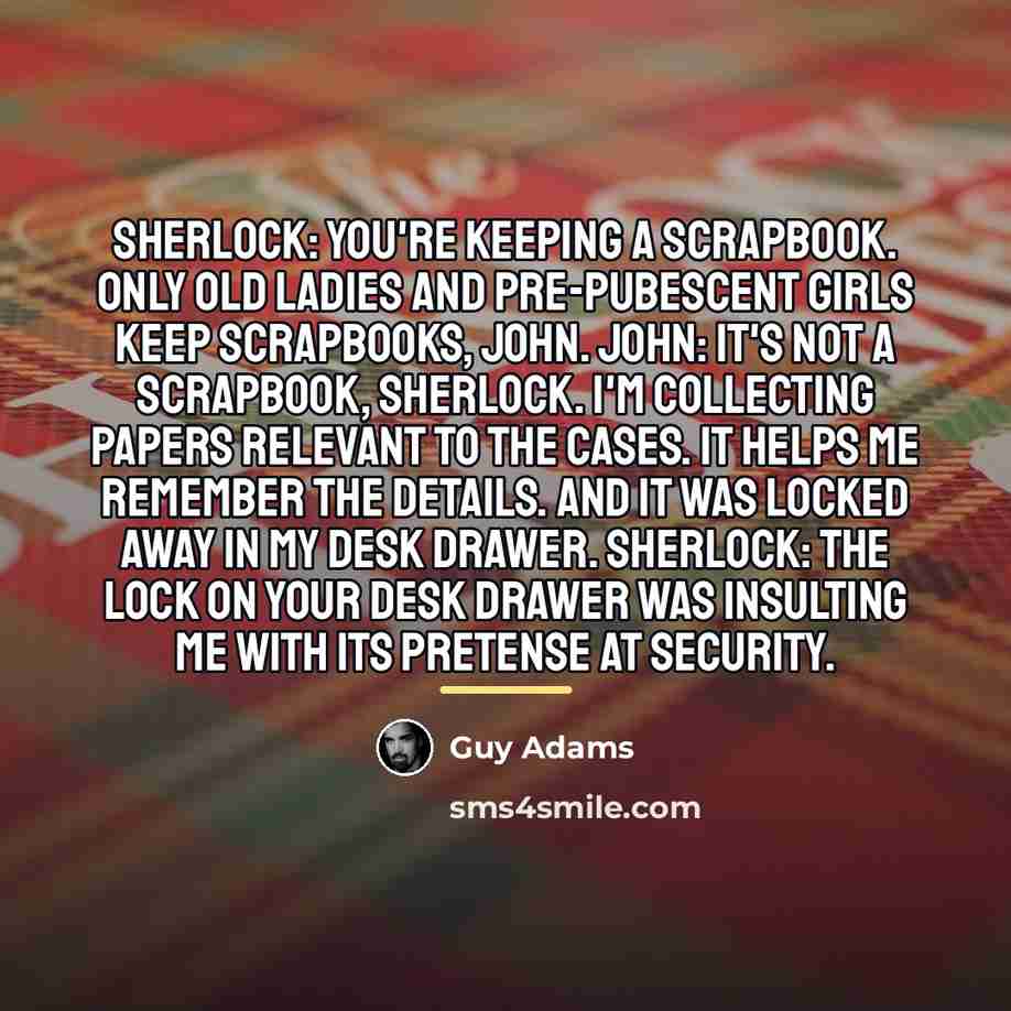 “Sherlock: You're keeping a SCRAPBOOK. Only old ladies and pre-pubescent…” quote by Guy Adams