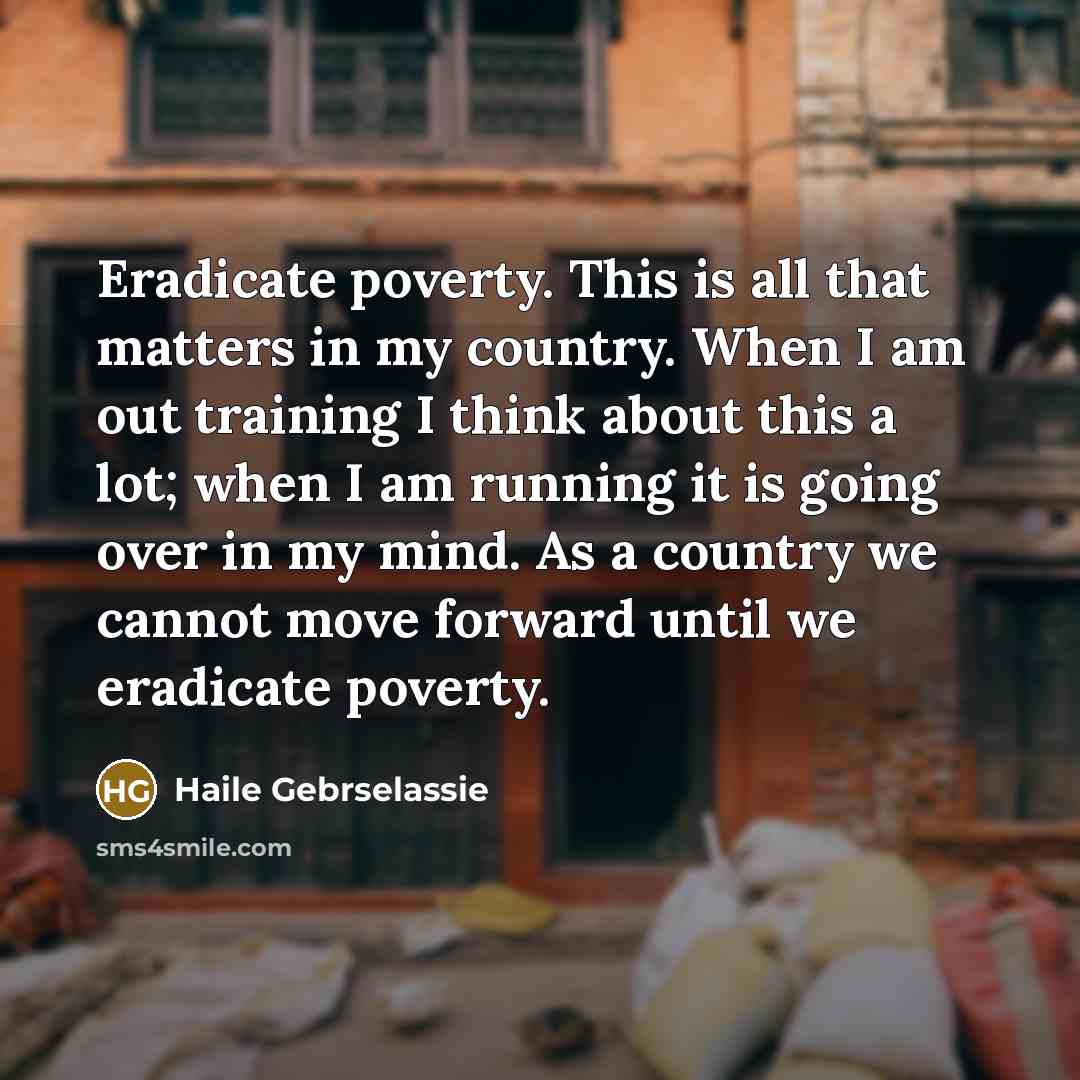 “Eradicate poverty. This is all that matters in my country.…” quote by Haile Gebrselassie