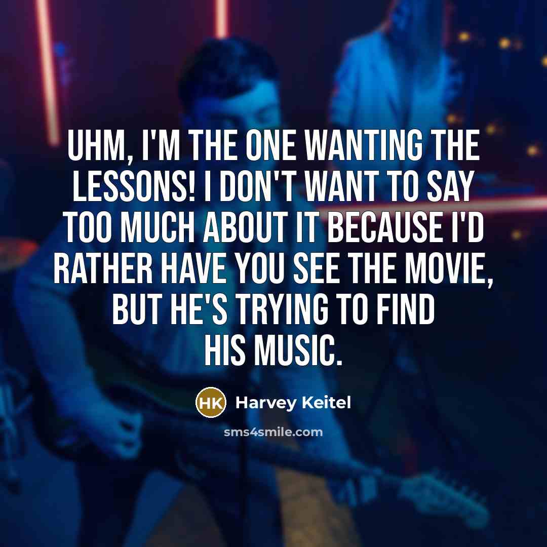 “Uhm, I'm the one wanting the lessons! I don't want…” quote by Harvey Keitel