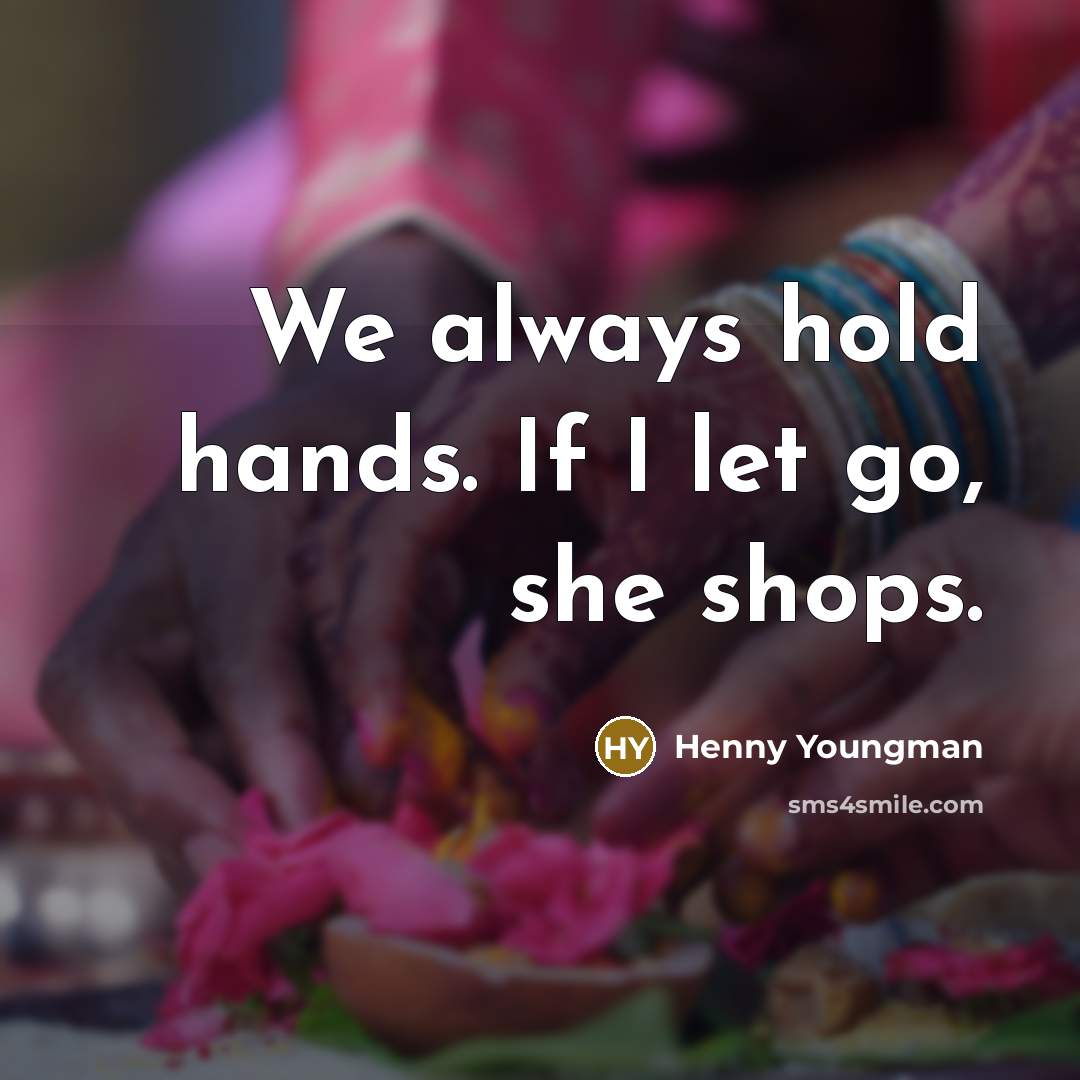 “We always hold hands. If I let go, she shops.…” quote by Henny Youngman