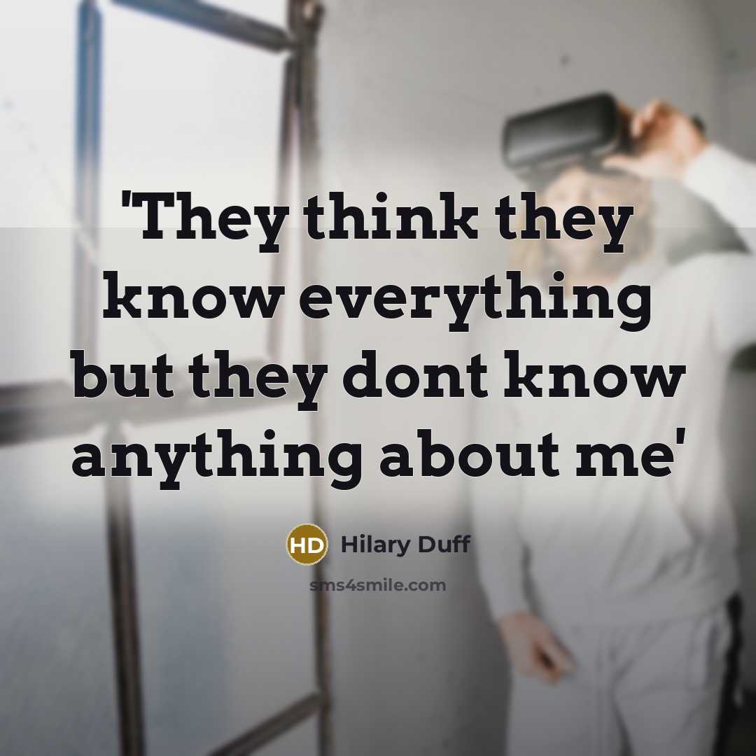 “'They think they know everything but they dont know anything about me'” quote by Hilary Duff