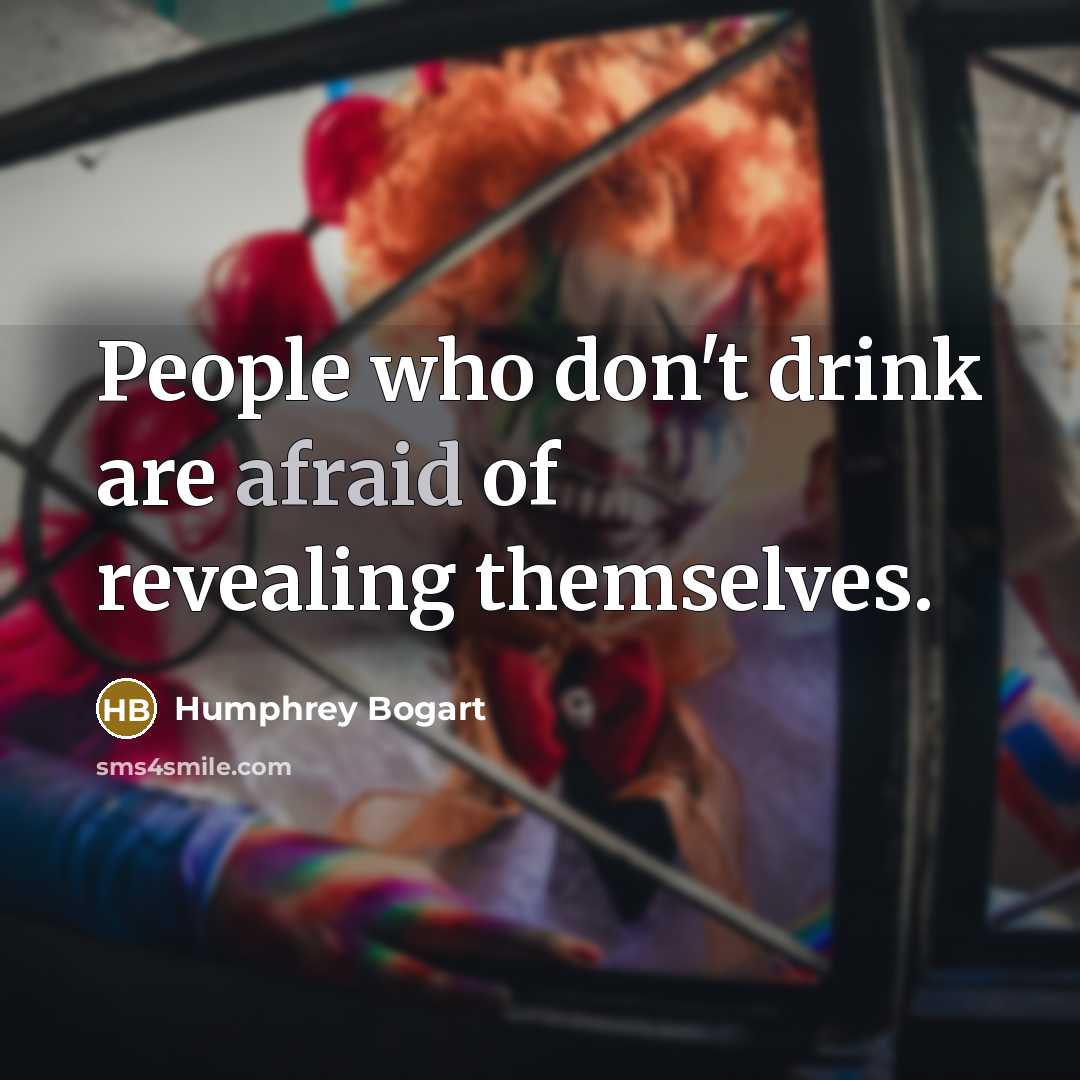 “People who don't drink are afraid of revealing themselves.…” quote by Humphrey Bogart