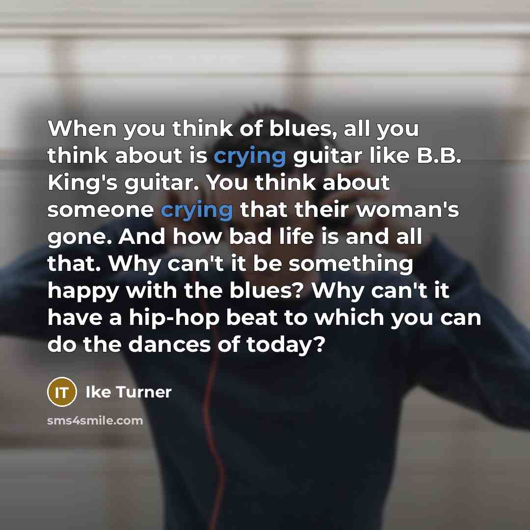 “When you think of blues, all you think about is…” quote by Ike Turner