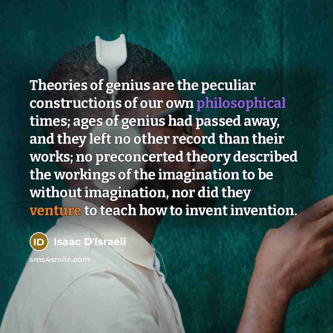 “Theories of genius are the peculiar constructions of our own…” quote by Isaac D'Israeli