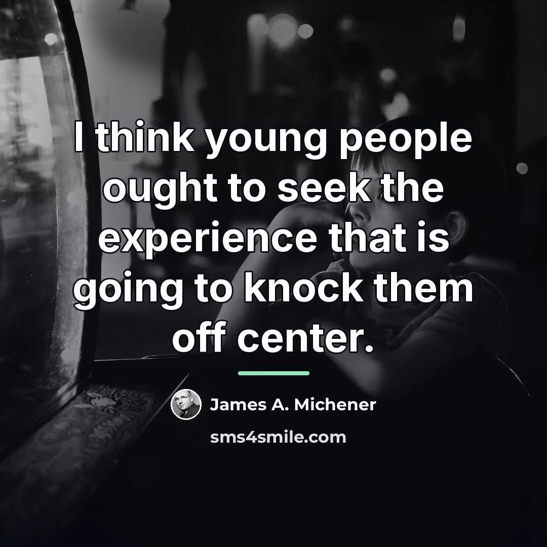 “I think young people ought to seek the experience that…” quote by James A. Michener