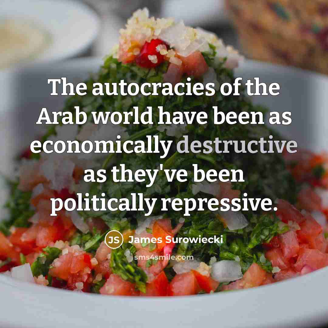 “The autocracies of the Arab world have been as economically…” quote by James Surowiecki