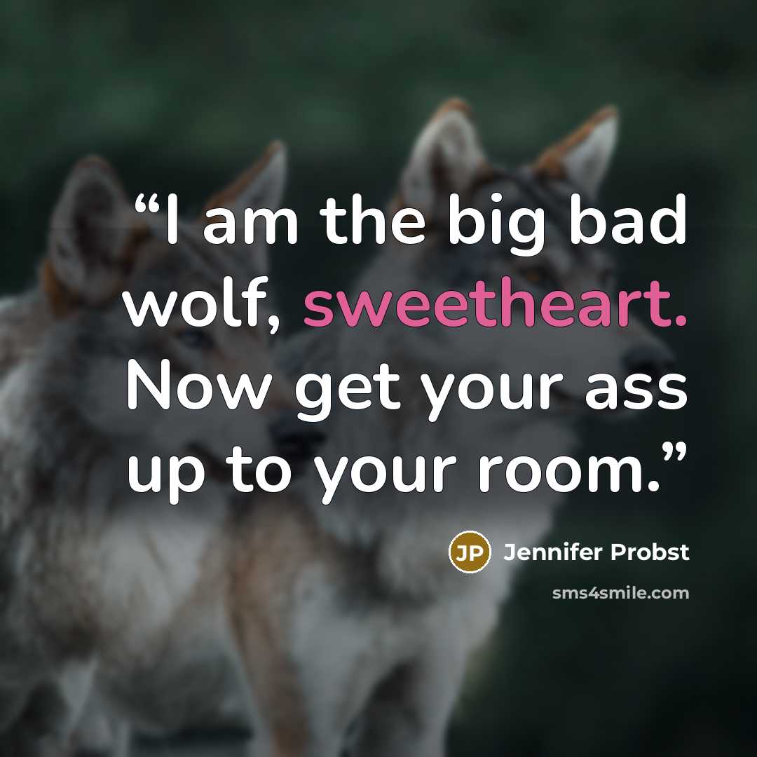 “I am the big bad wolf, sweetheart. Now get your ass up to your room.” quote by Jennifer Probst