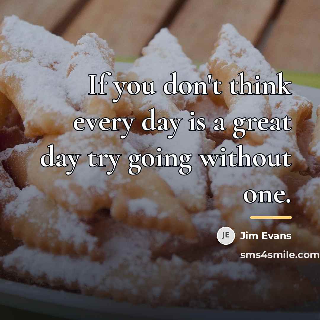 “If you don't think every day is a great day…” quote by Jim Evans
