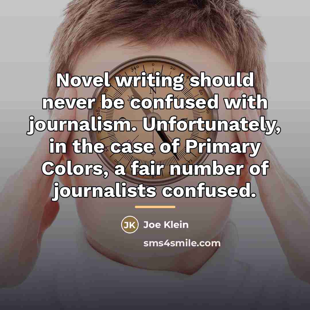 “Novel writing should never be confused with journalism. Unfortunately, in…” quote by Joe Klein
