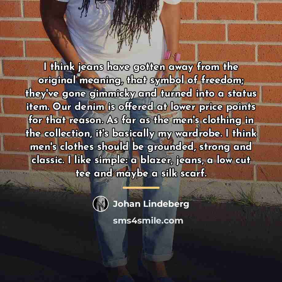 “I think jeans have gotten away from the original meaning,…” quote by Johan Lindeberg