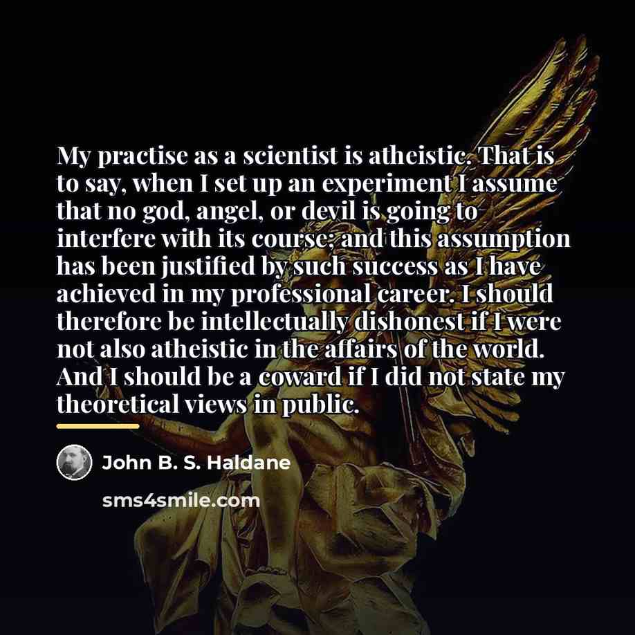 “My practise as a scientist is atheistic. That is to…” quote by John B. S. Haldane