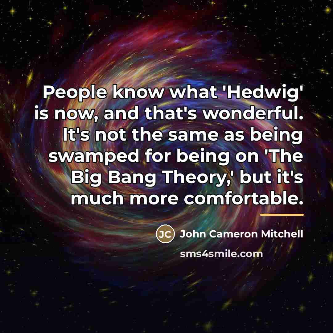 “People know what 'Hedwig' is now, and that's wonderful. It's…” quote by John Cameron Mitchell