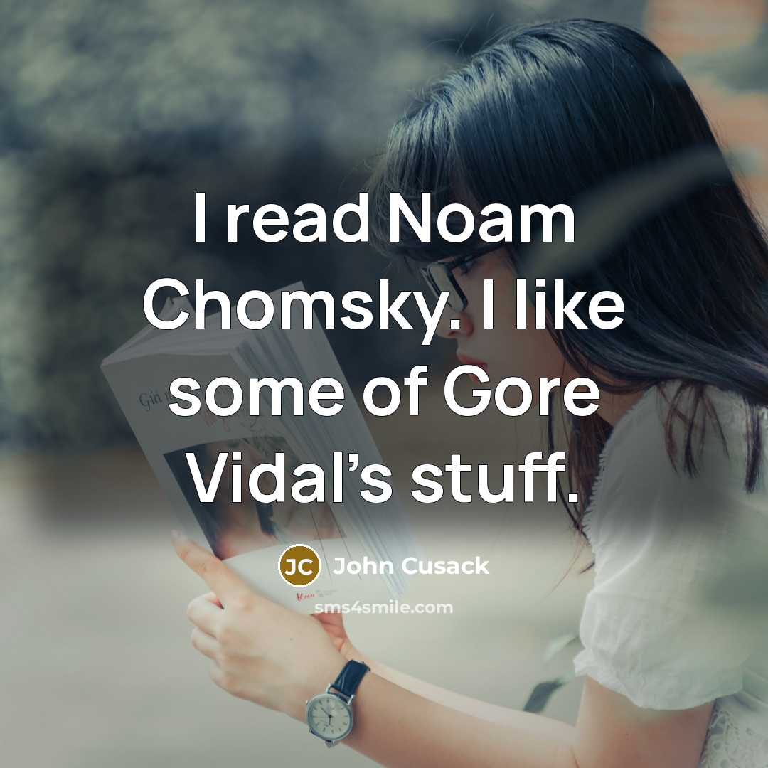 “I read Noam Chomsky. I like some of Gore Vidal's…” quote by John Cusack