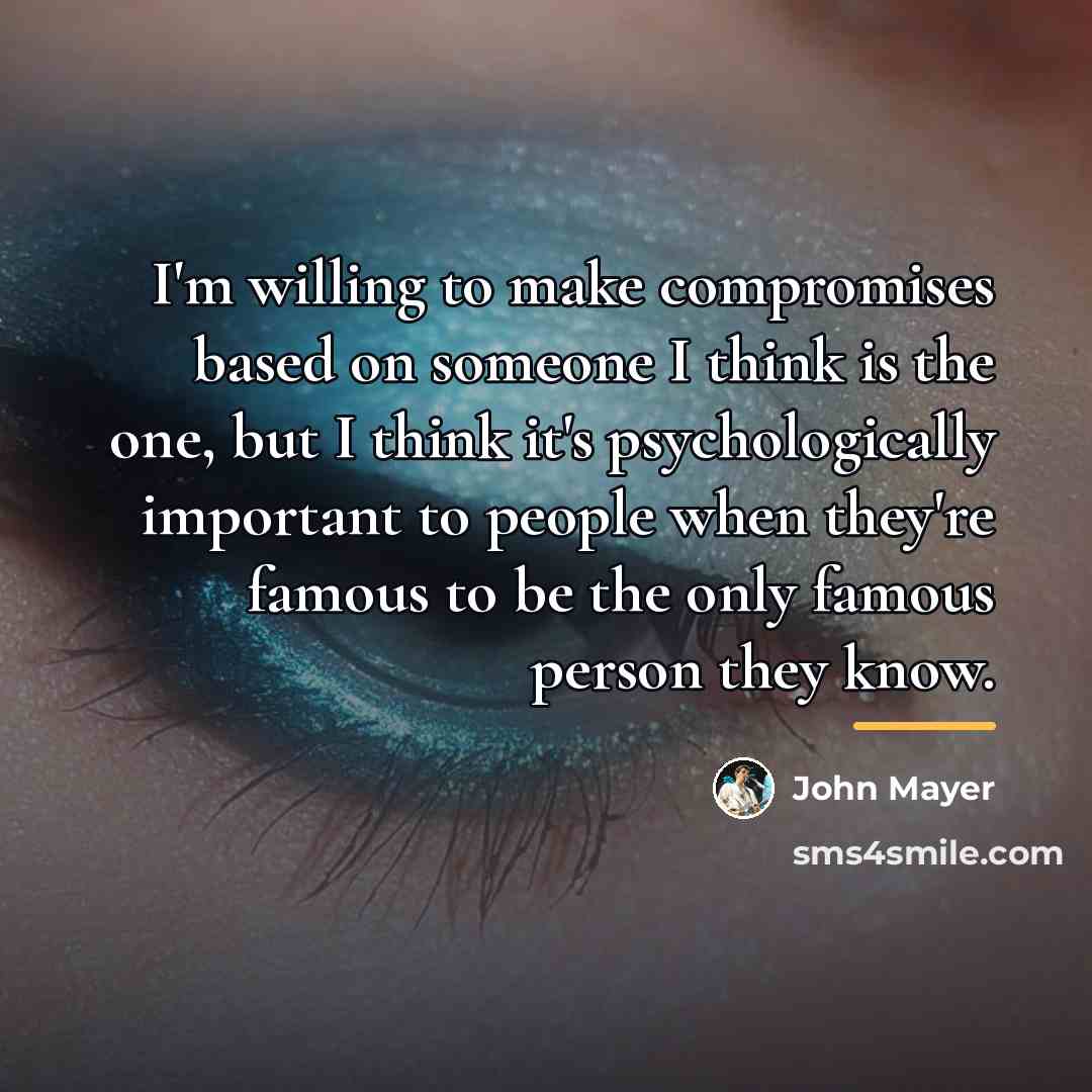 “I'm willing to make compromises based on someone I think…” quote by John Mayer