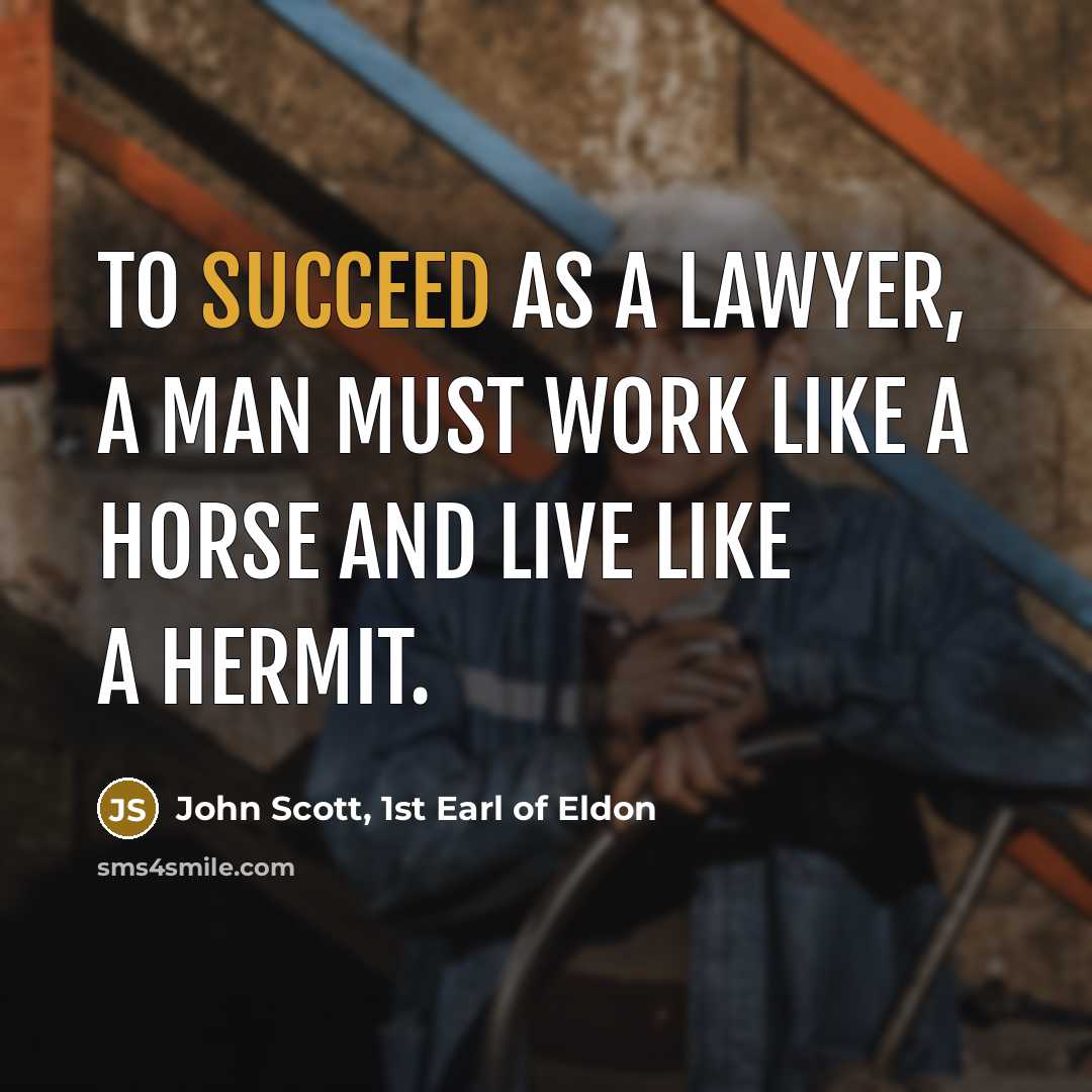 “To succeed as a lawyer, a man must work like…” quote by John Scott, 1st Earl of Eldon